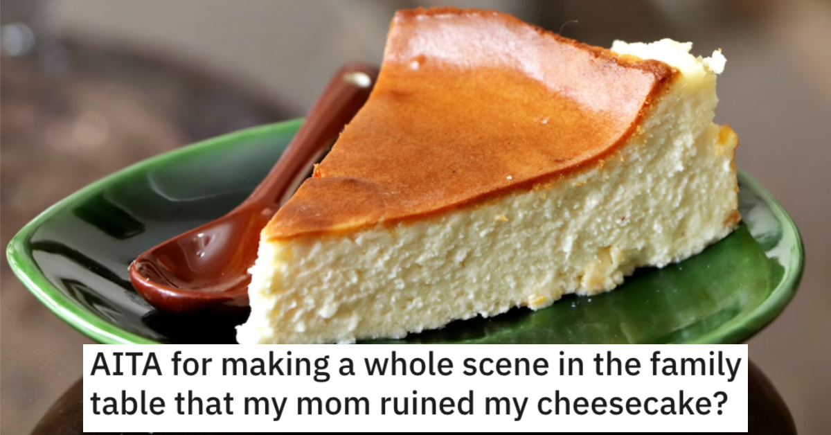 She Made a Scene at the Family Dinner Table When Her Mom Ruined Her Cheesecake. Did She Go Too Far?