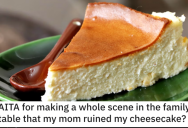 She Made a Scene at the Family Dinner Table When Her Mom Ruined Her Cheesecake. Did She Go Too Far?