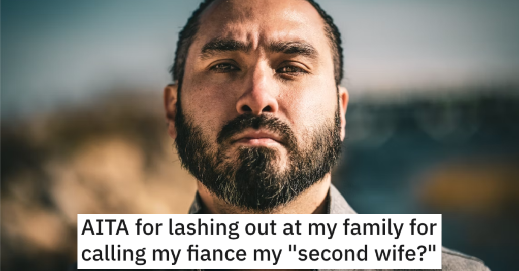He Got Mad at His Family When They Called His Fiancée His Second Wife. Is He Wrong?