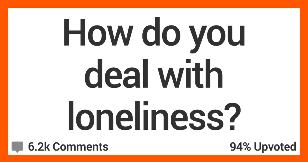 ARDealWIthLoneliness People Get Real About How They Deal With Their Loneliness