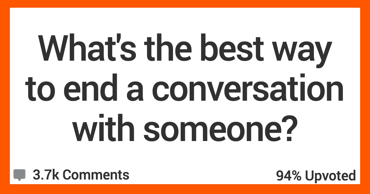 AREndConversation People Share the Best Ways to Wrap up Conversations With Folks Who Won’t Shut Up