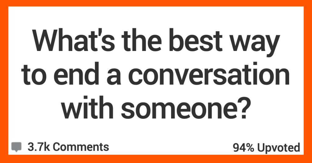 People Share the Best Ways to Wrap up Conversations With Folks Who Won’t Shut Up