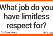 People Talk About the Jobs That They Have Limitless Respect For