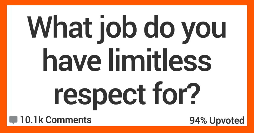 People Talk About the Jobs That They Have Limitless Respect For