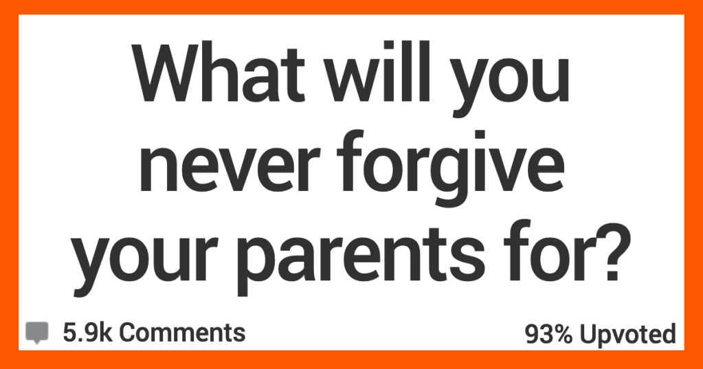 People Get Real About What They’ll Never Forgive Their Parents For