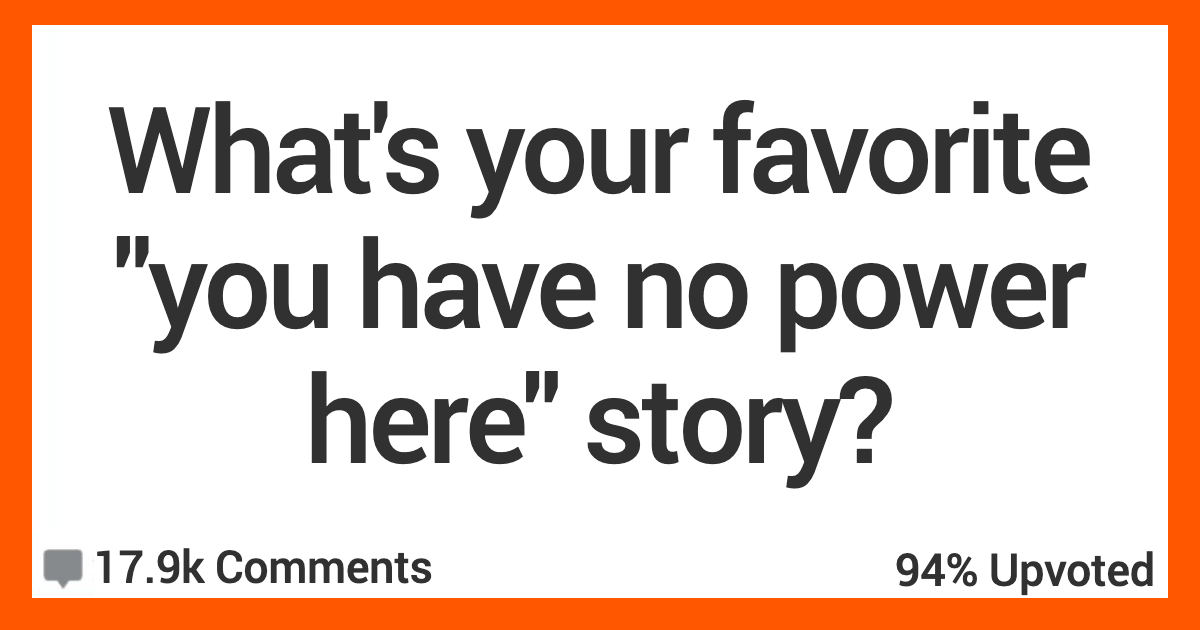 ARNoPowerHere People Share Their Best “You Have No Power Here” Stories