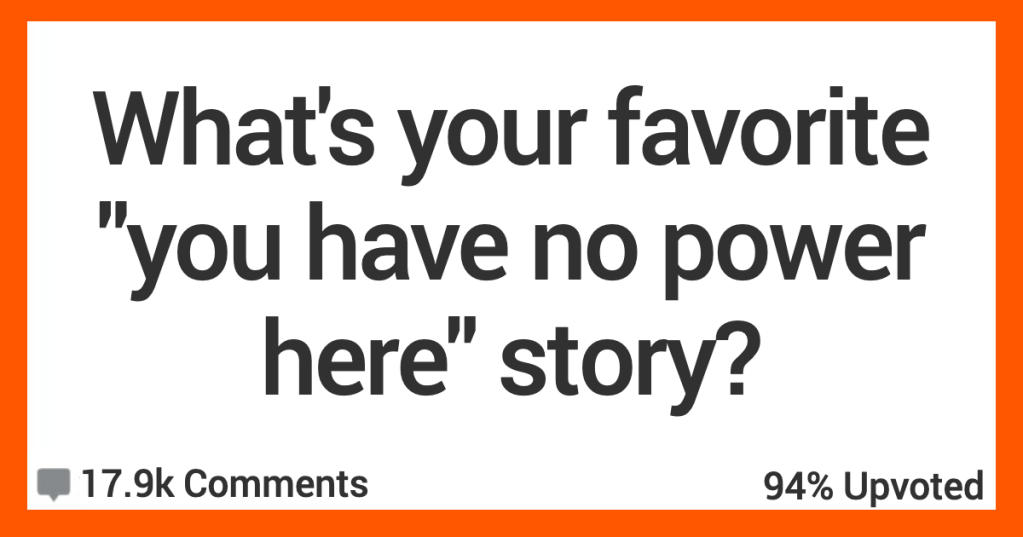 People Share Their Best “You Have No Power Here” Stories