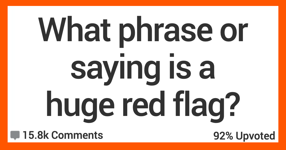 ARPhraseRedFlag What Phrase That People Say Is an Instant Red Flag?