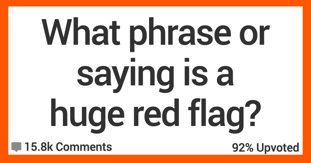 What Phrase That People Say Is an Instant Red Flag?