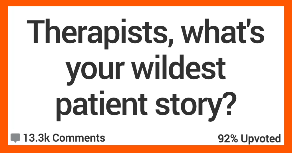 Therapists Talk About the Patients That Had Insane Stories