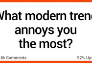 What Modern Trend Annoys You A Lot? Here’s What People Had to Say.