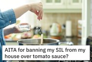 She Banned Her Sister-In-Law From Her House Over Tomato Sauce? What Was She Thinking??