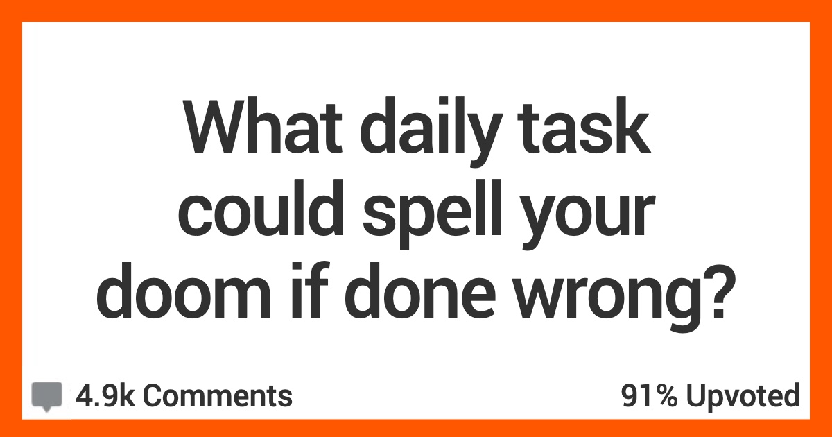 People Share The Daily Tasks That If Done Wrong Could End Their Life