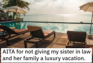 He Won’t Give His Sister-In-Law and Her Family a Luxury Vacation. Is He a Jerk?