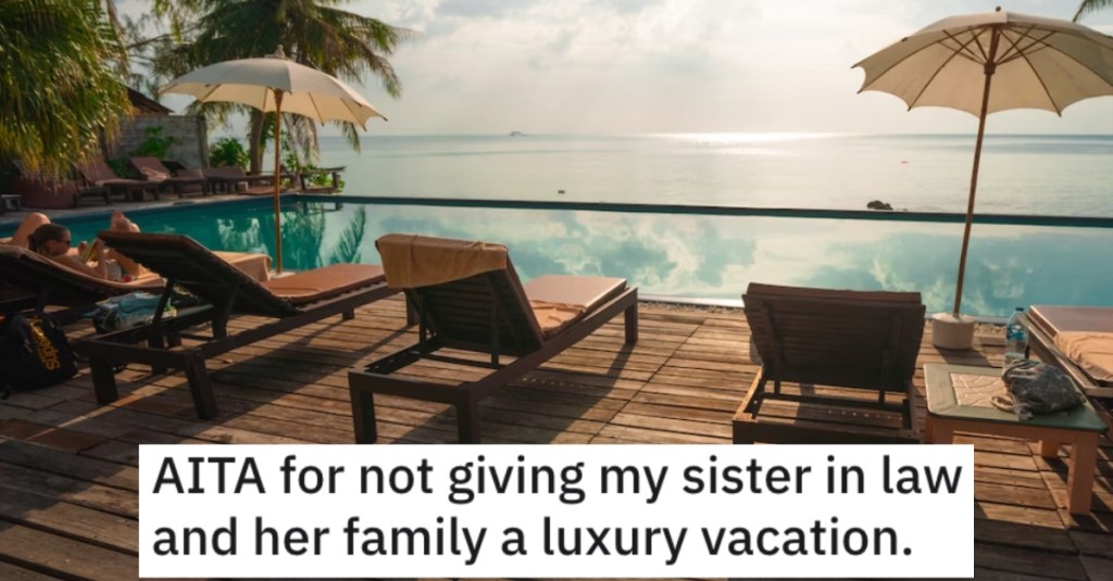 Giving Sister Law Luxury Vacation He Won’t Give His Sister In Law and Her Family a Luxury Vacation. Is He a Jerk?