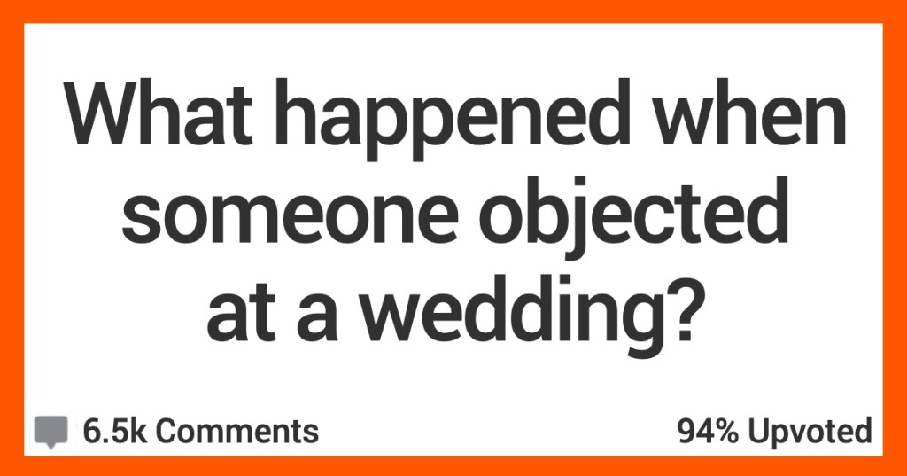 Happened Somebody Objected Wedding People Share Stories About When Folks Objected at Weddings