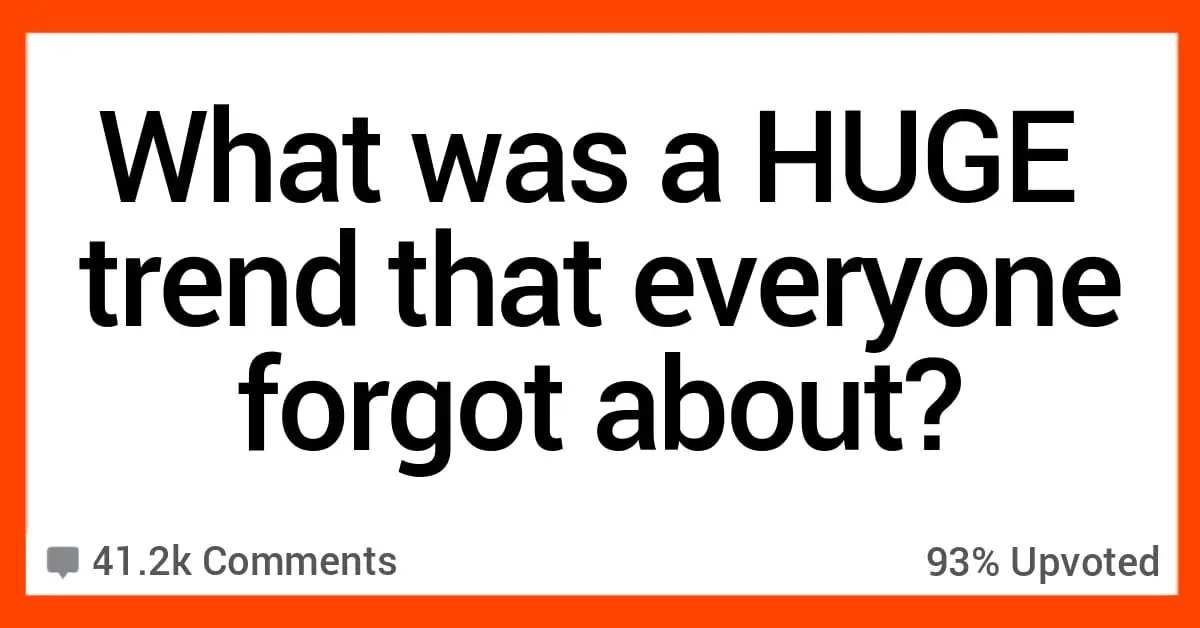 What Popular Trends Seem to Have Been Forgotten? Here's What People Said.