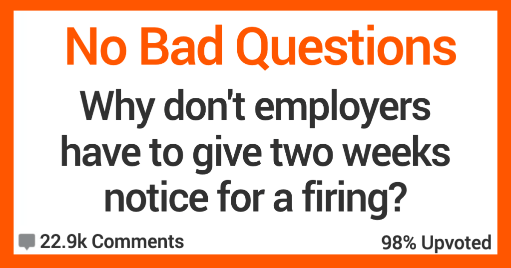 No Bad Questions Employers Firing Why Don’t Employers Have to Give Us Two Weeks Notice When They Fire Us? People Shared Their Thoughts.