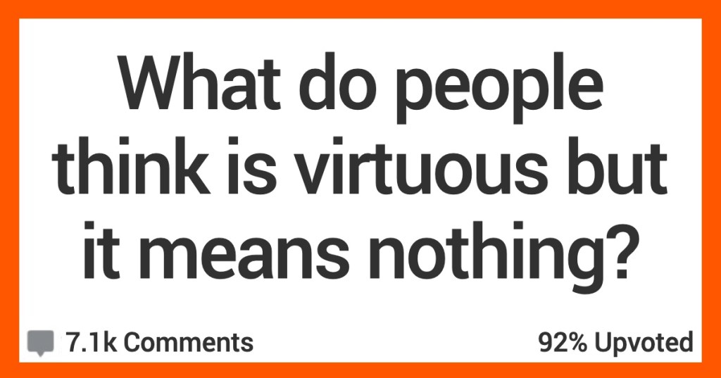 People Think Virtuous Mean Nothing People Share Things That Folks Think Make Them Virtuous but Actually Mean Nothing
