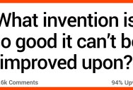 What Invention Is So Good That It Can’t Be Improved Upon? Here’s How People Responded.