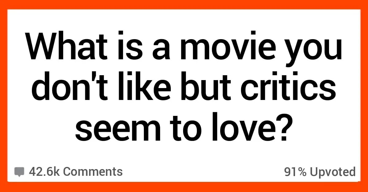 What Movie Do You Not Like That Critics Seem to Love? Here's What People Said.