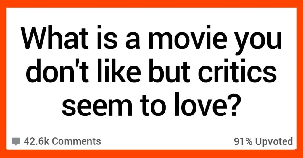 What Movie Do You Not Like That Critics Seem to Love? Here’s What People Said.