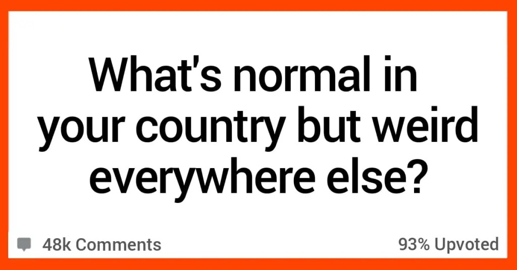 What Custom Is Normal in One Country but Strange Everywhere Else? Here’s What People Said.