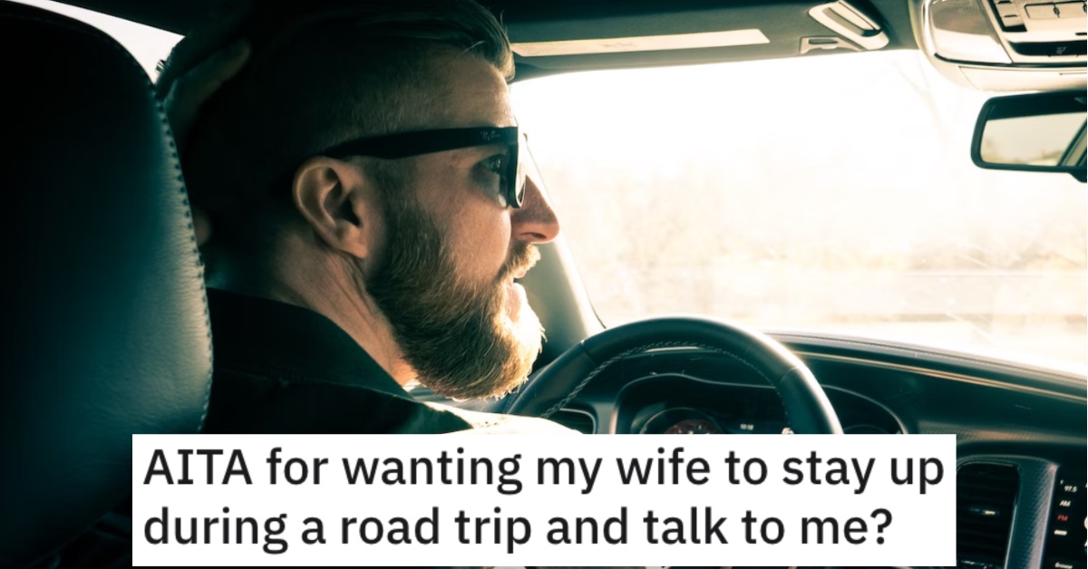 Man Asks if He's a Jerk for Wanting His Wife to Stay Awake on a Road Trip to Talk to Him