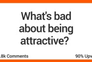 People Shared The Very Real Downsides To Being Super Attractive
