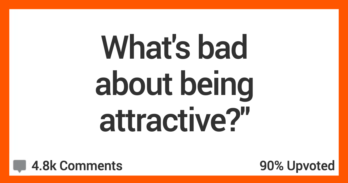 People Shared The Very Real Downsides To Being Super Attractive