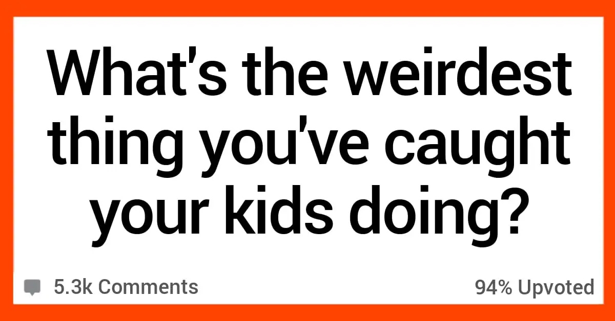 People Talk About the Weirdest Things They've Caught Their Kids Doing