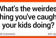 People Talk About the Weirdest Things They’ve Caught Their Kids Doing