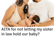 He Won’t Let His Sister-In-Law Hold His Baby. Is He a Jerk?