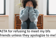 She Won’t Meet Her Boyfriend’s Friends Unless They Apologize to Her. Is She Wrong?
