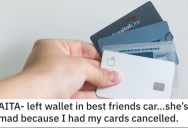 Are They Wrong for Canceling Their Credit Cards After Leaving Their Wallet in Their Friend’s Car? Here’s What People Said.