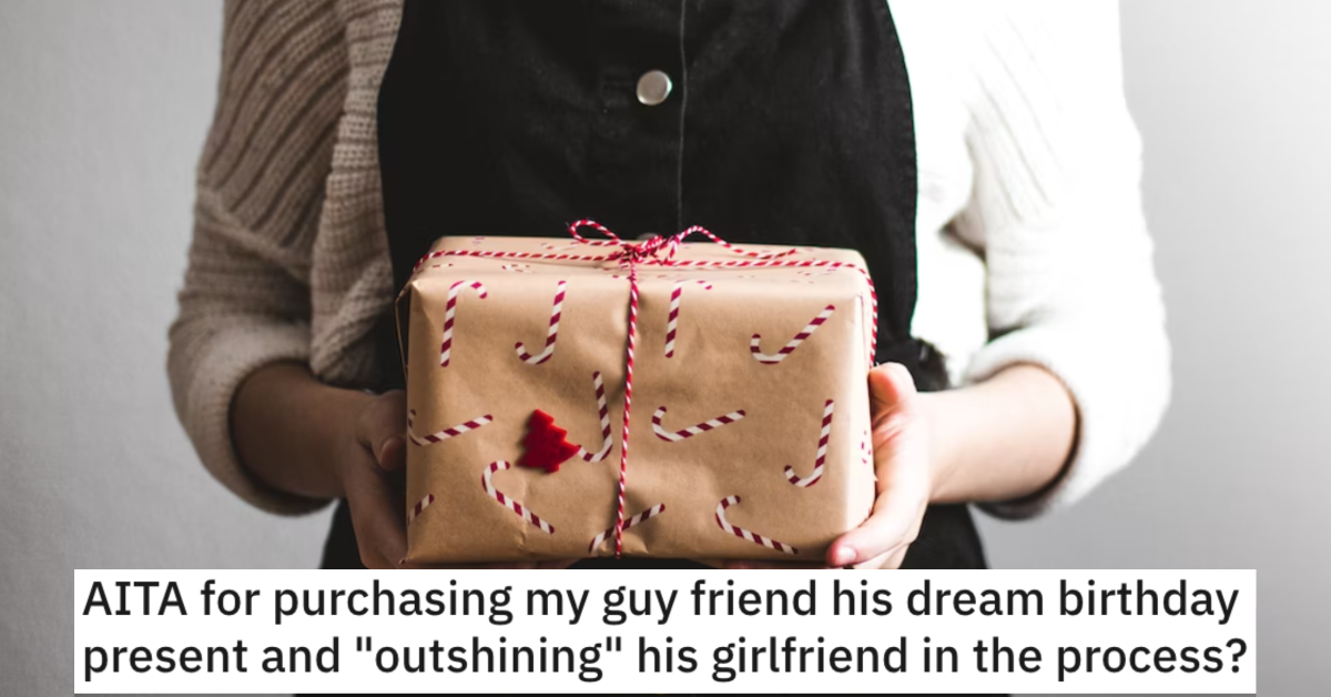 AITAGiftOutshine She Bought A Friend His Dream Present and His Girlfriend Got Mad. Is She Wrong?