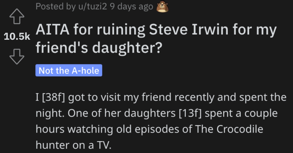 AITARuiningSteveIrwin I could think about was how not to gag! Is This Woman Wrong for Ruining Steve Irwin for Her Friend’s Daughter?
