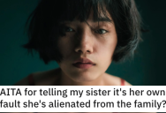 ‘She’s now furious about the situation.’ She Told Her Sister That It’s Her Fault She’s Alienated From the Family. Is She Wrong?