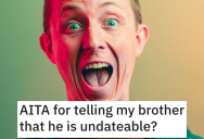 Are They Wrong for Telling Their Brother That He’s Undateable? People Responded.