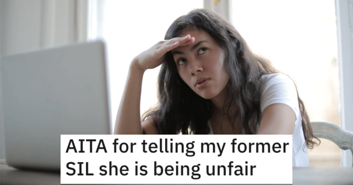 AITAUnfairSIL Woman Asks if She’s Wrong for Telling Her Former Sister In Law That She’s Being Unfair