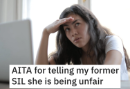 Woman Asks if She’s Wrong for Telling Her Former Sister-In-Law That She’s Being Unfair