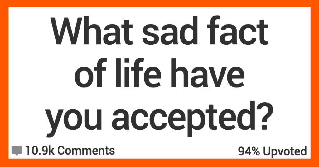 ARFactsOfLife People Share the The Things About Life That Theyve Had To Begrudgingly Accept