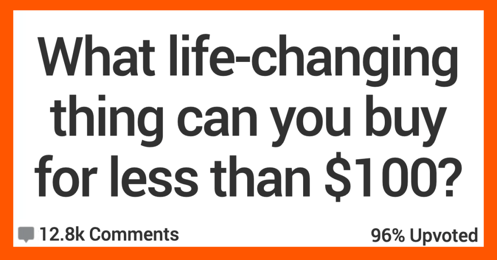 What Life-Changing Thing Can You Buy for Pretty Cheap? Here’s What People Said.