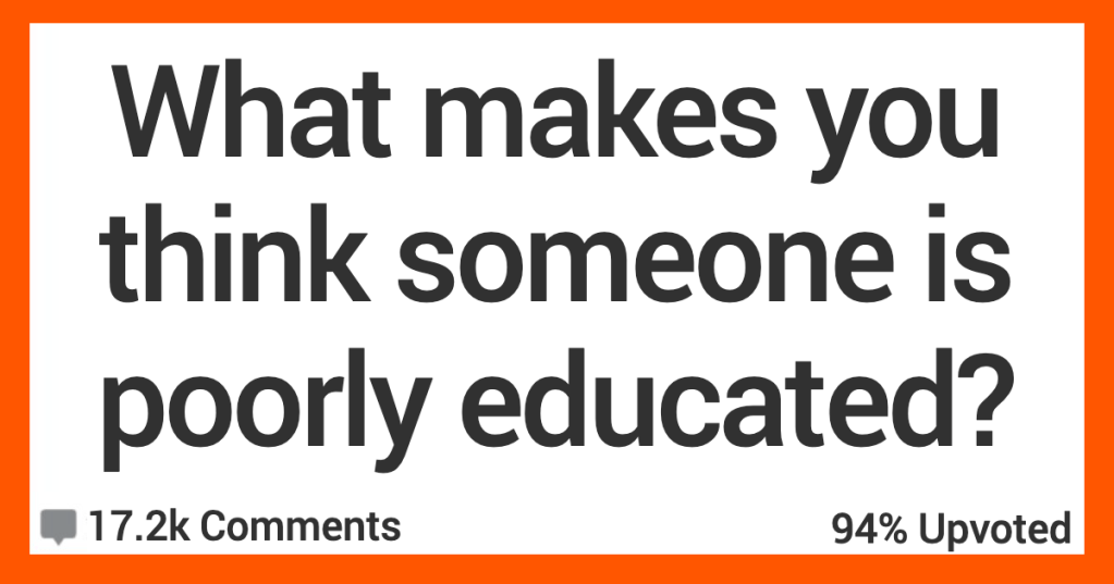 People Admit What Makes Them Think Folks Are Poorly Educated