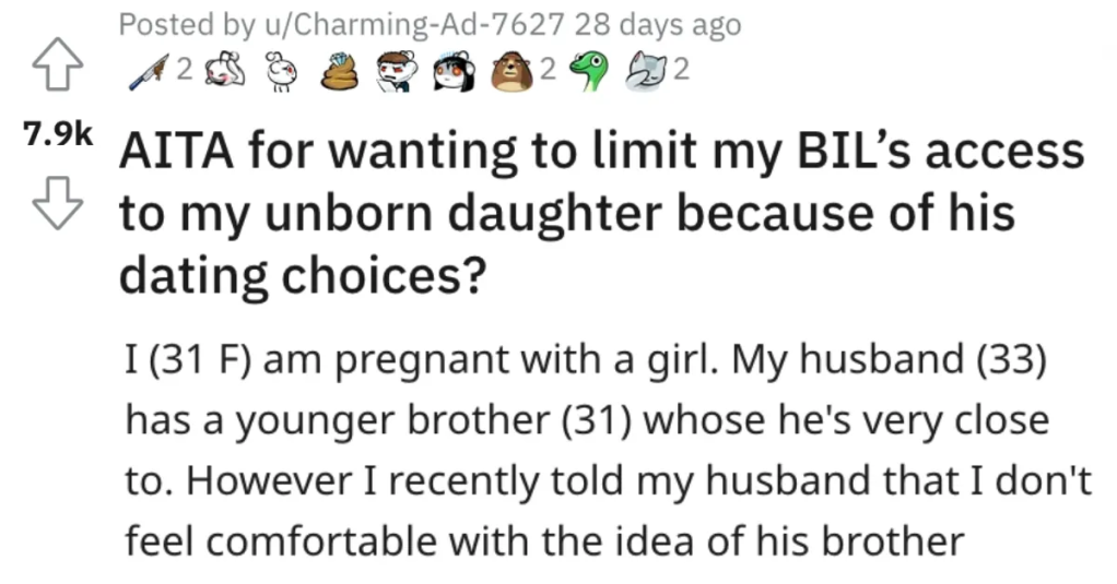 Limit BIL Access AITA Unborn He dates multiple women and they are extremely good looking. She Doesn’t Want Her Brother In Law to Be Around Her Unborn Child. Is She a Jerk?