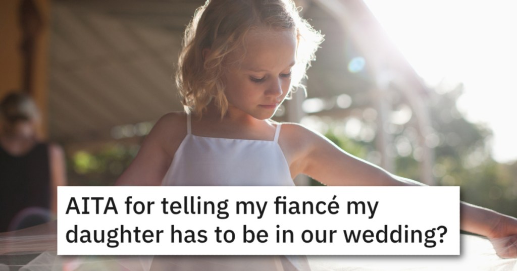'She didn’t think that my daughter would “fit the part.” He Might Call Off The Wedding After His Fiancee Refused To Let His Daughter Be A Part Of It. Is He Wrong?