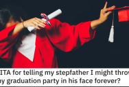 ‘The party was ruined. I got my grandparents to kick my stepfather out.’ They Told Their Stepfather They Might Throw A Graduation Party In His Face Forever. Are They Wrong?
