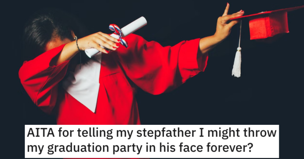 'The party was ruined. I got my grandparents to kick my stepfather out.' They Told Their Stepfather They Might Throw A Graduation Party In His Face Forever. Are They Wrong?