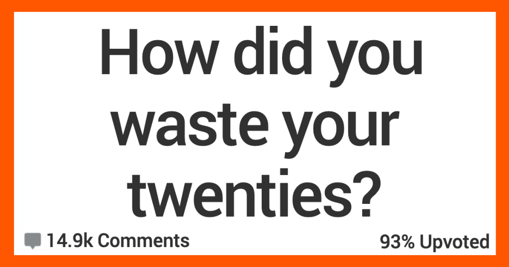 People Get Real and Talk About How They Wasted Their Twenties