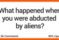 ‘Had an MRI and Doc asked when I had back surgery. I’ve never had a single surgery in my life.’ People Who Claim To Have Been Abducted By Aliens Tell Their Stories
